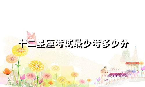 十二星座考试最少考多少分