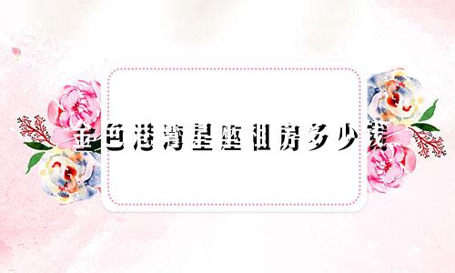 金色港湾星座租房多少钱