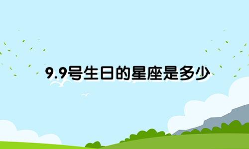 9.9号生日的星座是多少