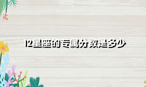 12星座的专属分数是多少