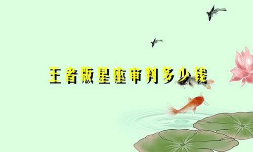 王者版星座审判多少钱