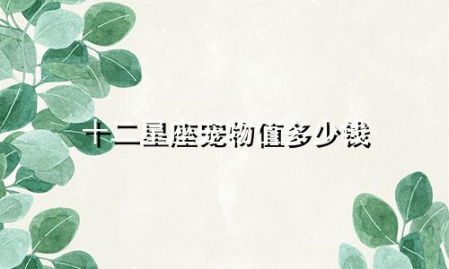 十二星座宠物值多少钱