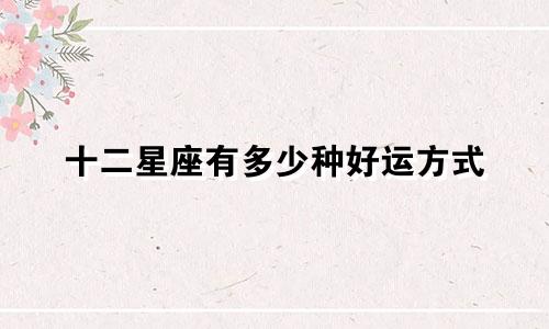 十二星座有多少种好运方式