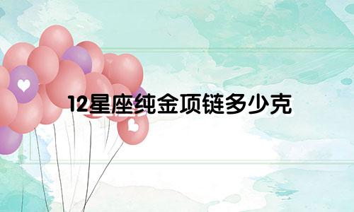 12星座纯金项链多少克