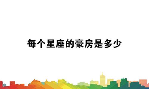 每个星座的豪房是多少