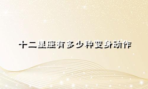 十二星座有多少种变身动作