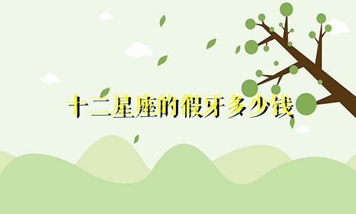 十二星座的假牙多少钱