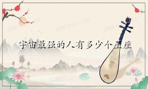 宇宙最强的人有多少个星座