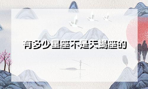 有多少星座不是天蝎座的