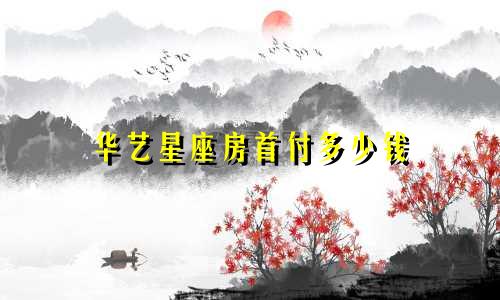 华艺星座房首付多少钱