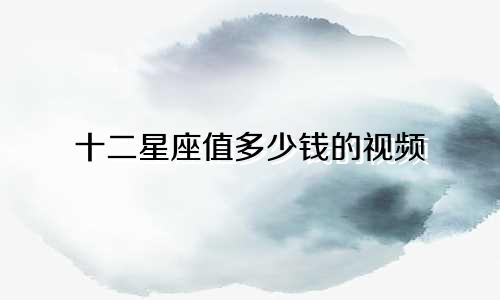 十二星座值多少钱的视频