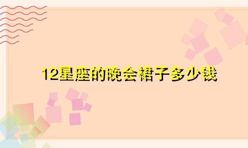 12星座的晚会裙子多少钱