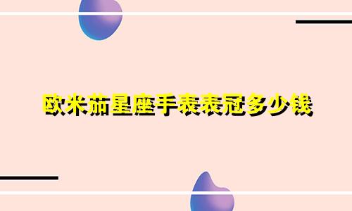 欧米茄星座手表表冠多少钱