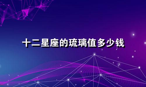十二星座的琉璃值多少钱