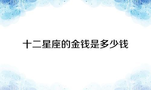 十二星座的金钱是多少钱