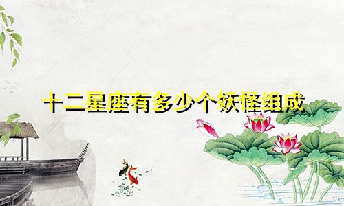 十二星座有多少个妖怪组成