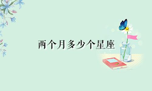 两个月多少个星座