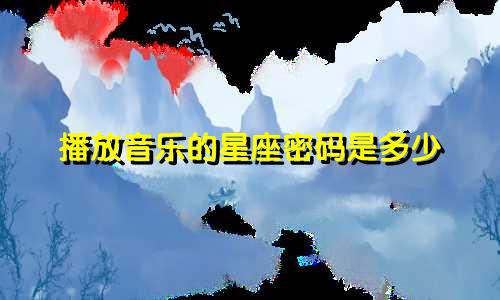 播放音乐的星座密码是多少