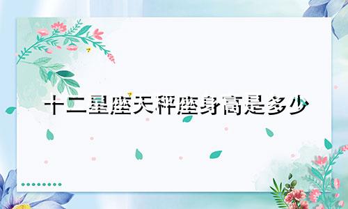 十二星座天秤座身高是多少
