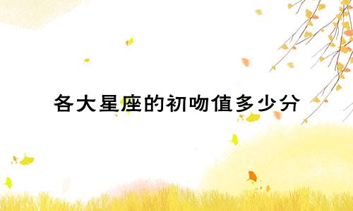 各大星座的初吻值多少分