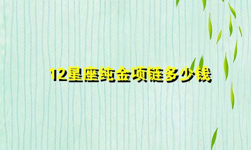 12星座纯金项链多少钱
