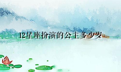 12星座扮演的公主多少岁