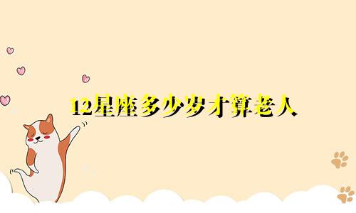 12星座多少岁才算老人