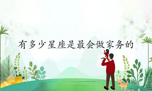 有多少星座是最会做家务的