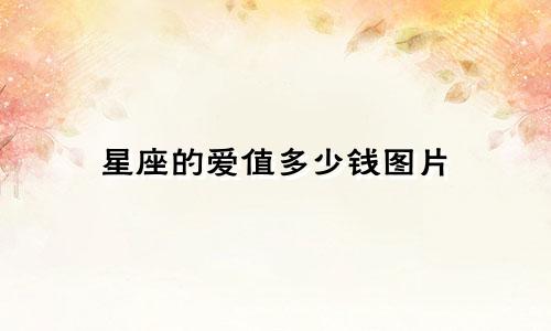 星座的爱值多少钱图片