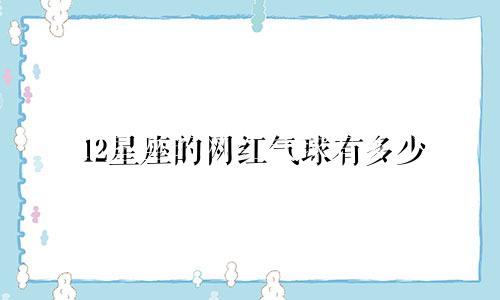 12星座的网红气球有多少