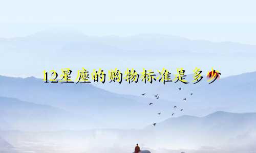 12星座的购物标准是多少