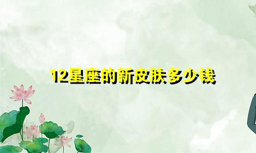12星座的新皮肤多少钱
