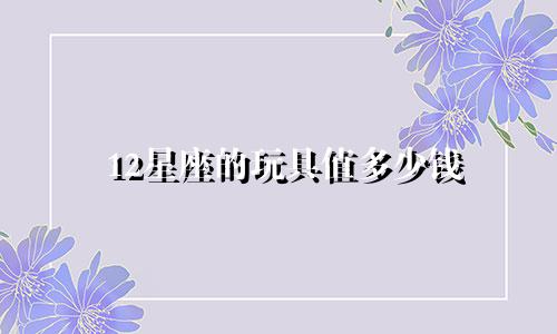 12星座的玩具值多少钱