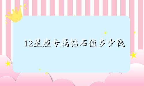 12星座专属钻石值多少钱