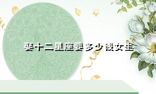 娶十二星座要多少钱女生