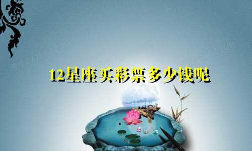 12星座买彩票多少钱呢