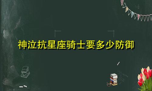 神泣抗星座骑士要多少防御
