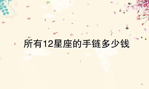所有12星座的手链多少钱