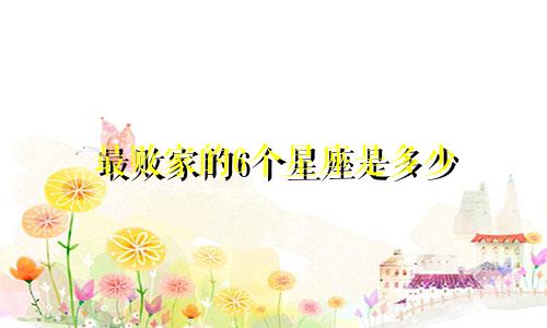 最败家的6个星座是多少