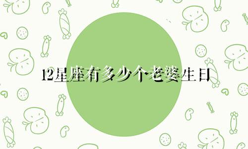 12星座有多少个老婆生日