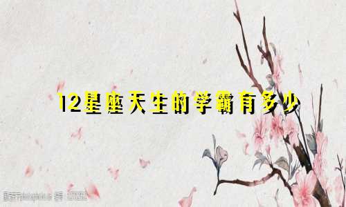 12星座天生的学霸有多少