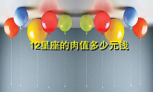 12星座的肉值多少元钱