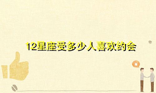 12星座受多少人喜欢约会