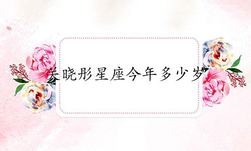 关晓彤星座今年多少岁