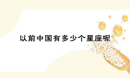 以前中国有多少个星座呢