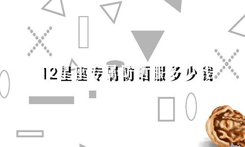 12星座专属防晒服多少钱