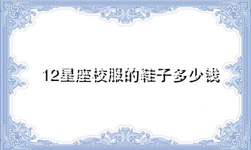 12星座校服的鞋子多少钱