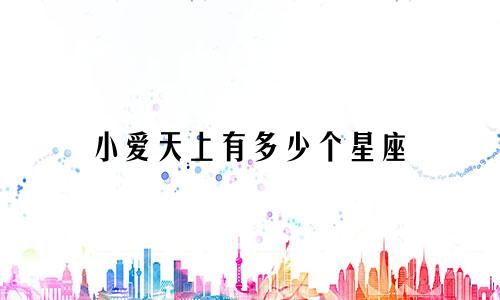 小爱天上有多少个星座