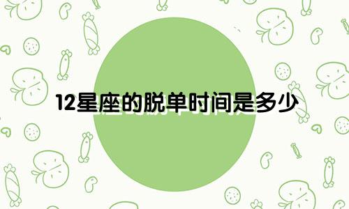 12星座的脱单时间是多少
