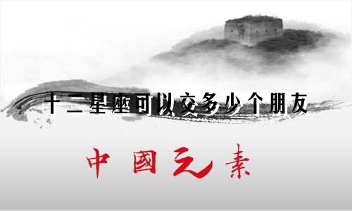 十二星座可以交多少个朋友